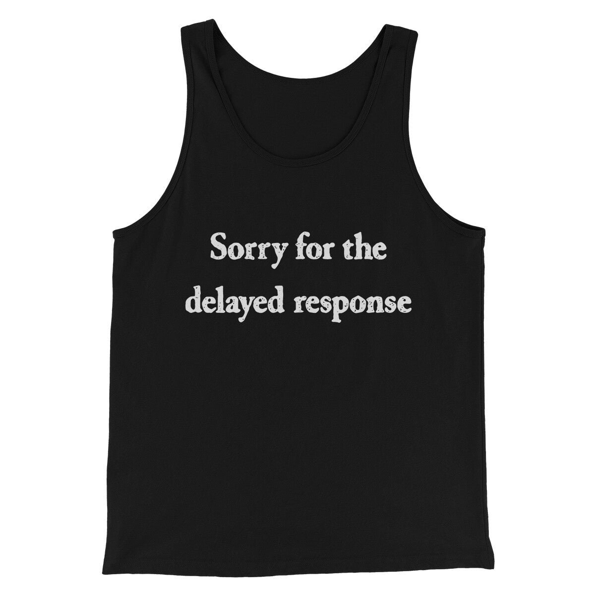 Sorry For The Delayed Response Funny Unisex Tank Top