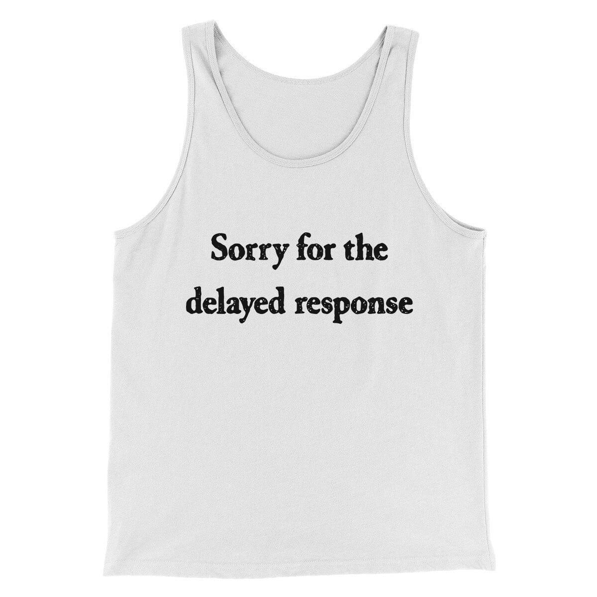 Sorry For The Delayed Response Funny Unisex Tank Top